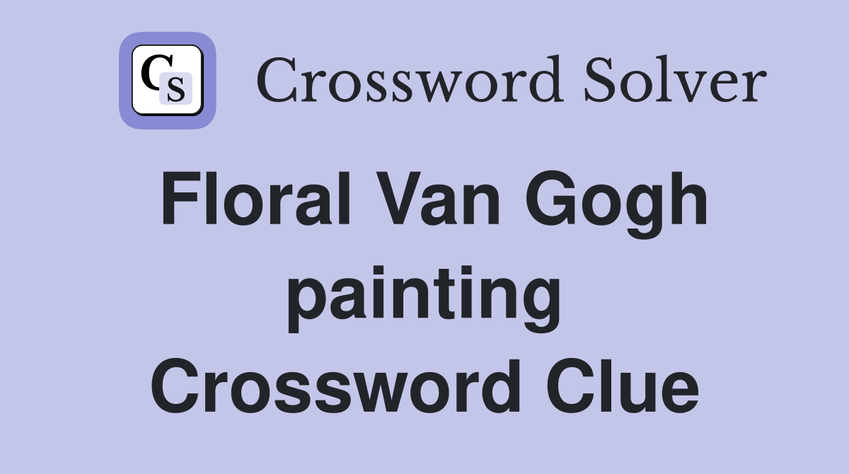 Floral Van Gogh painting Crossword Clue Answers Crossword Solver